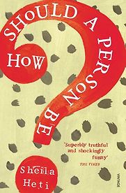 How Should A Person Be? by Sheila Heti How Should A Person Be? by Sheila Heti