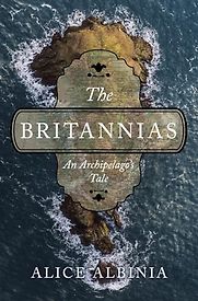 The Britannias: An Archipelago’s Tale by Alice Albinia The Britannias: An Archipelago’s Tale by Alice Albinia
