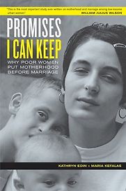 Promises I Can Keep: Why Poor Women Put Motherhood before Marriage by Kathryn Edin & Maria Kefalas Promises I Can Keep: Why Poor Women Put Motherhood before Marriage by Kathryn Edin & Maria Kefalas