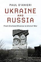 The best books on Ukraine and Russia - Ukraine and Russia: From Civilied Divorce to Uncivil War by Paul D'Anieri The best books on Ukraine and Russia - Ukraine and Russia: From Civilied Divorce to Uncivil War by Paul D'Anieri