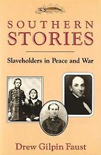 Southern Stories: Slaveholders in Peace and War by Drew Gilpin Faust Southern Stories: Slaveholders in Peace and War by Drew Gilpin Faust