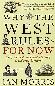 The best books on Emerging Markets - Why The West Rules - For Now: The Patterns of History and what they reveal about the Future by Ian Morris