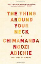 The Thing Around Your Neck by Chimamanda Ngozi Adichie