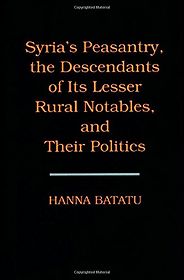 The best books on Syria - Syria's Peasantry, the Descendants of Its Lesser Rural Notables, and Their Politics by Hanna Batatu The best books on Syria - Syria's Peasantry, the Descendants of Its Lesser Rural Notables, and Their Politics by Hanna Batatu