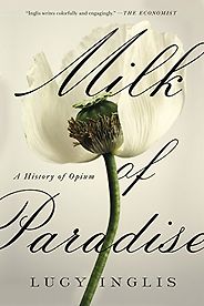 The Best History Books of 2018 - Milk of Paradise: A History of Opium by Lucy Inglis