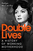 The Best History Books: The 2021 Wolfson Prize Shortlist - Double Lives: A History of Working Motherhood by Helen McCarthy The Best History Books: The 2021 Wolfson Prize Shortlist - Double Lives: A History of Working Motherhood by Helen McCarthy