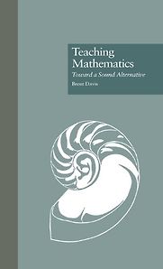 Teaching Mathematics: Towards a Sound Alternative by Brent Davis Teaching Mathematics: Towards a Sound Alternative by Brent Davis