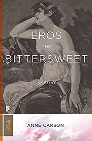 Eros the Bittersweet: An Essay by Anne Carson Eros the Bittersweet: An Essay by Anne Carson