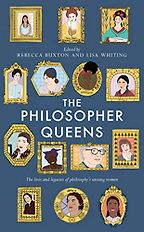 The Philosopher Queens: The lives and legacies of philosophy's unsung women by Lisa Whiting & Rebecca Buxton The Philosopher Queens: The lives and legacies of philosophy's unsung women by Lisa Whiting & Rebecca Buxton