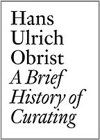 A Brief History of Curating by Hans Ulrich Obrist A Brief History of Curating by Hans Ulrich Obrist