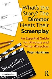 What’s the Story? The Director Meets Their Screenplay by Peter Markham What’s the Story? The Director Meets Their Screenplay by Peter Markham