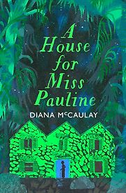 A House for Miss Pauline by Diana McCaulay A House for Miss Pauline by Diana McCaulay