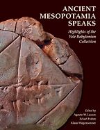 Books about Mesopotamia - Ancient Mesopotamia Speaks: Highlights of the Yale Babylonian Collection Edited by Agnete W. Lassen, Eckart Frahm, Klaus Wagensonner