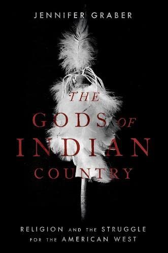 The Gods of Indian Country: Religion and the Struggle for the American West by Jennifer Graber