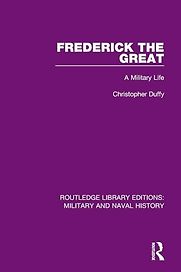 Frederick the Great: A Military Life by Christopher Duffy Frederick the Great: A Military Life by Christopher Duffy