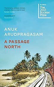 A Passage North by Anuk Arudpragasam A Passage North by Anuk Arudpragasam
