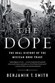 The Dope: The Real History of the Mexican Drug Trade by Benjamin Smith The Dope: The Real History of the Mexican Drug Trade by Benjamin Smith
