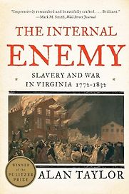 The Internal Enemy: Slavery and War in Virginia, 1772–1832 by Alan Taylor The Internal Enemy: Slavery and War in Virginia, 1772–1832 by Alan Taylor