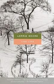 Like Life: Stories by Lorrie Moore Like Life: Stories by Lorrie Moore