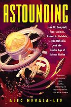 Astounding: John W. Campbell, Isaac Asimov, Robert A. Heinlein, L. Ron Hubbard, and the Golden Age of Science Fiction by Alec Nevala-Lee Astounding: John W. Campbell, Isaac Asimov, Robert A. Heinlein, L. Ron Hubbard, and the Golden Age of Science Fiction by Alec Nevala-Lee