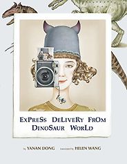 The Best Chinese Picture Books - Express Delivery from Dinosaur World Yanan Dong, translated by Helen Wang The Best Chinese Picture Books - Express Delivery from Dinosaur World Yanan Dong, translated by Helen Wang