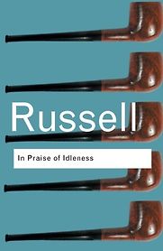 In Praise of Idleness by Bertrand Russell In Praise of Idleness by Bertrand Russell