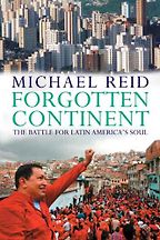 The best books on Latin American Politics - Forgotten Continent by Michael Reid