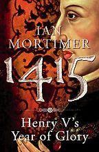 1415: Henry V's Year of Glory by Ian Mortimer 1415: Henry V's Year of Glory by Ian Mortimer