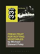 The best books on Punk Rock (in 80s America) - Dead Kennedys' Fresh Fruit for Rotting Vegetables (33 1/3) by Michael Foley