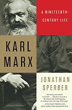 The Best Books on the Classical Economists - Karl Marx: A Nineteenth-Century Life by Jonathan Sperber