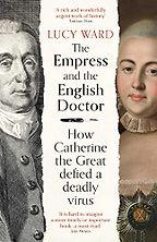 Notable Nonfiction of Spring 2022 - The Empress and the English Doctor: How Catherine the Great Defied a Deadly Virus by Lucy Ward