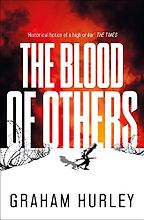The Blood of Others by Graham Hurley The Blood of Others by Graham Hurley