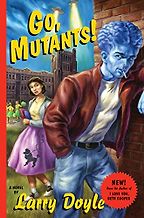 Go, Mutants! by Larry Doyle Go, Mutants! by Larry Doyle