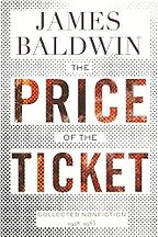 The Price of the Ticket: Collected Nonfiction: 1948–1985 by James Baldwin The Price of the Ticket: Collected Nonfiction: 1948–1985 by James Baldwin