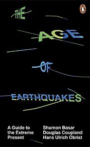 The Age of Earthquakes: A Guide to the Extreme Present by Hans Ulrich Obrist & Shumon Basar, Douglas Coupland, Hans Ulrich Obrist The Age of Earthquakes: A Guide to the Extreme Present by Hans Ulrich Obrist & Shumon Basar, Douglas Coupland, Hans Ulrich Obrist