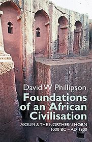 Foundations of an African Civilisation: Aksum and the Northern Horn, 1000 BC-AD 1300 by David Phillipson Foundations of an African Civilisation: Aksum and the Northern Horn, 1000 BC-AD 1300 by David Phillipson