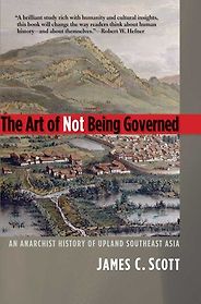 The best books on Minority Survival in China - The Art of Not Being Governed: An Anarchist History of Upland Southeast Asia by James C Scott The best books on Minority Survival in China - The Art of Not Being Governed: An Anarchist History of Upland Southeast Asia by James C Scott