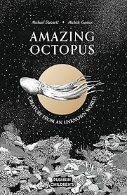 Amazing Octopus: Creature from an Unknown World by Michael Stavarič, Michèle Ganser (illustrator) & translated by Oliver Latsch Amazing Octopus: Creature from an Unknown World by Michael Stavarič, Michèle Ganser (illustrator) & translated by Oliver Latsch