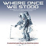 Where Once We Stood: Stories of the Apollo astronauts who walked on the Moon by Christopher Riley & Martin Impey Where Once We Stood: Stories of the Apollo astronauts who walked on the Moon by Christopher Riley & Martin Impey