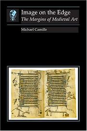 Image on the Edge: The Margins of Medieval Art by Michael Camille