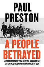 The best books on The Spanish Civil War - A People Betrayed: A History of Corruption, Political Incompetence and Social Division in Modern Spain 1874-2018 by Paul Preston