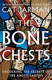 The Bone Chests: Unlocking the Secrets of the Anglo-Saxons by Cat Jarman The Bone Chests: Unlocking the Secrets of the Anglo-Saxons by Cat Jarman