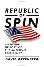 Republic of Spin: An Inside History of the American Presidency by David Greenberg Republic of Spin: An Inside History of the American Presidency by David Greenberg