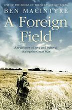 A Foreign Field by Ben Macintyre A Foreign Field by Ben Macintyre