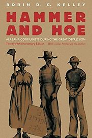 Hammer and Hoe: Alabama Communists During the Great Depression by Robin D G Kelley Hammer and Hoe: Alabama Communists During the Great Depression by Robin D G Kelley