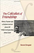 The Calculus of Friendship: What a Teacher and a Student Learned about Life while Corresponding about Math by Steven Strogatz The Calculus of Friendship: What a Teacher and a Student Learned about Life while Corresponding about Math by Steven Strogatz