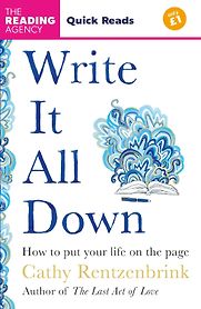 Write It All Down: How to Put Your Life on the Page (Quick Reads) by Cathy Rentzenbrink Write It All Down: How to Put Your Life on the Page (Quick Reads) by Cathy Rentzenbrink