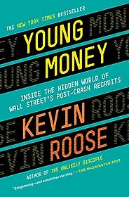 The best books on Millennials - Young Money: Inside the Hidden World of Wall Street's Post-Crash Recruits by Kevin Roose The best books on Millennials - Young Money: Inside the Hidden World of Wall Street's Post-Crash Recruits by Kevin Roose