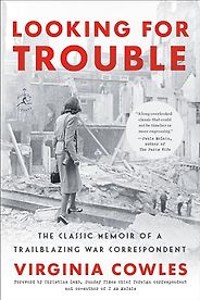 The Best Books by War Correspondents - Looking for Trouble by Virginia Cowles The Best Books by War Correspondents - Looking for Trouble by Virginia Cowles
