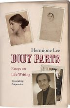 Body Parts: Essays on Life-Writing by Hermione Lee Body Parts: Essays on Life-Writing by Hermione Lee